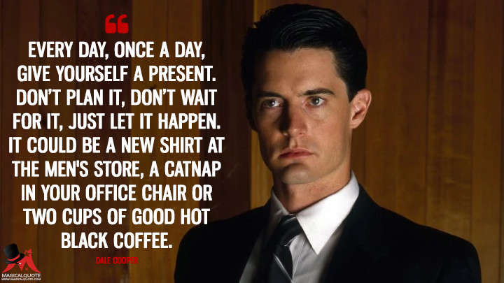 Once a day. Twin Peaks quotes. Every Day once a Day give yourself a present. Twin Peaks Coffee quote. Агент Купер цитаты.